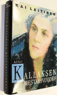 Aino Kallaksen mestarivuodet : tutkimus hänen tuotantonsa päälinjoista ja taustasta 1922-1956 (ERINOMAINEN)