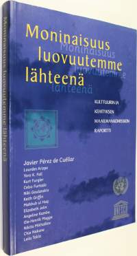 Moninaisuus luovuutemme lähteenä : kulttuurin ja kehityksen maailmankomission raportti