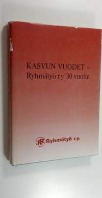 Kasvun vuodet : Ryhmätyö ry 30 vuotta