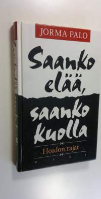 Saanko elää, saanko kuolla : hoidon rajat