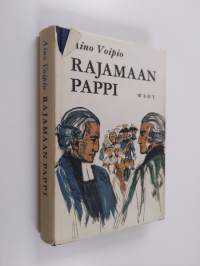 Rajamaan pappi : Historiallinen romaani Mäntyharjun pappilasta 1742-73