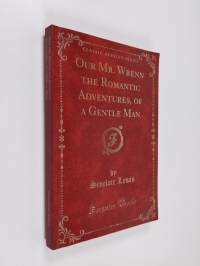 Our Mr. Wrenn the Romantic Adventures, of a Gentle Man (Classic Reprint)