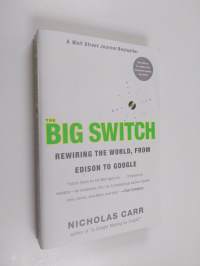 The big switch : rewiring the world, from Edison to Google - Rewiring the world, from Edison to Google - From Edison to Google