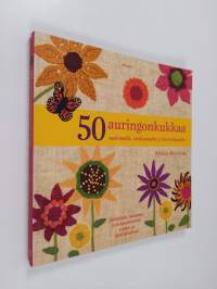 50 auringonkukkaa : neulomalla, virkkaamalla ja huovuttamalla