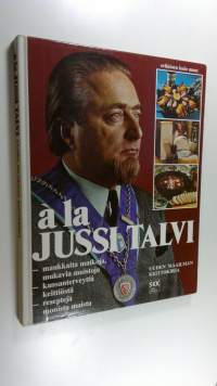 A la Jussi Talvi : uuden maailman keittokirja : maukkaita matkoja, mukavia muistoja : kansanterveyttä keittiöstä : reseptejä monista maista