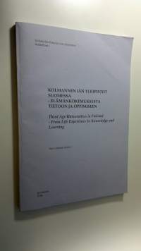 Kolmannen iän yliopistot Suomessa : elämänkokemuksesta tietoon ja oppimiseen = Third age universities in Finland : from life experience to knowledge and learning