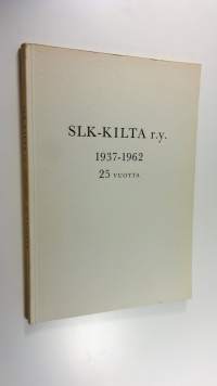 SLK-kilta ry : 1937-1962 : kokoelma haastatteluja ja kirjoituksia SLK-killan täyttäessä 25 vuotta