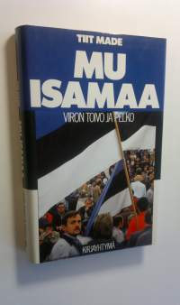 Mu isamaa : Viron toivo ja pelko