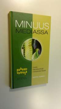 Minuus mediassa : uusia identiteettejä metsästämässä
