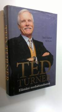 Ted Turner : elämäni mediabisneksessä