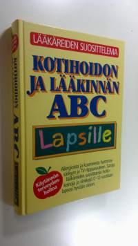 Kotihoidon ja lääkinnän ABC lapsille : allergioista ja ampiaisenpistoista hammassärkyyn ja tv-riippuvuuteen : satoja lääkäreiden suosittelemia hoito-ohjeita ja ni...