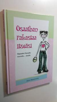 Osaathan rakastaa itseäsi : oppaaksi ihanalle nuorelle sinulle