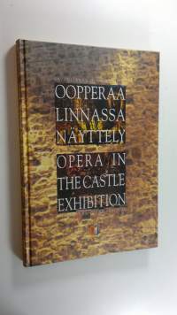 Oopperaa linnassa : Savonlinnan oopperajuhlien 30-vuotisjuhlanäyttely = Opera in the castle : exhibition in honour of the 30th anniversary of the Savonlinna Opera...