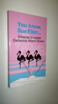 You know, Sue Ellen : siteeraa tv-sarjaa Dallasista Miami Viceen (UUSI)