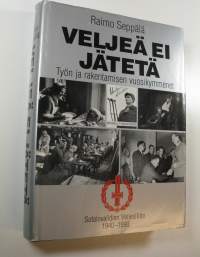 Veljeä ei jätetä : työn ja rakentamisen vuosikymmenet : Sotainvalidien veljesliitto 1940-1990