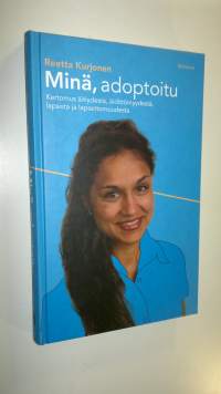 Minä, adoptoitu : kertomus äitiydestä, äidittömyydestä, lapsista ja lapsettomuudesta (UUSI)