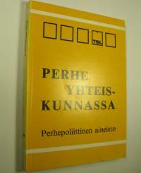 Perhe yhteiskunnassa : perhepoliittinen aineisto