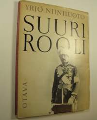 Suuri rooli : Suomen marsalkan, vapaaherra Carl Gustaf Emil Mannerheimin kirjallisen muotokuvan yritelmä