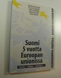 Suomi 5 vuotta Euroopan unionissa : toiveita, pelkoja, tosiasioita