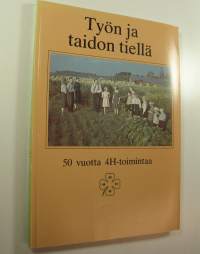 Työn ja taidon tiellä : 50 vuotta 4H-toimintaa