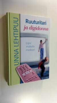 Ruuturitari ja digidonna : lapsi matkalla mediaan (UUDENVEROINEN)