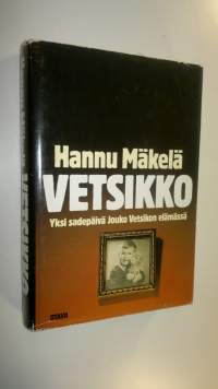 Vetsikko : yksi sadepäivä Jouko Vetsikon elämässä