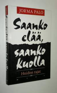 Saanko elää, saanko kuolla : hoidon rajat