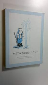 Mitä Suomi on : keskustelua Suomesta ja suomalaisuudesta