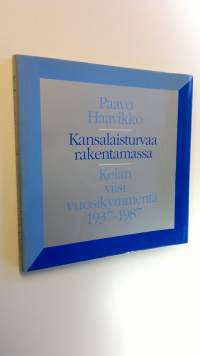 Kansalaisturvaa rakentamassa : Kelan viisi vuosikymmentä 1937-1987