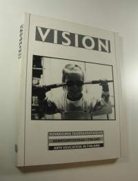 Vision : kuvakulmia taidekasvatukseen = konstuppfostran i Finland = arts education in Finland