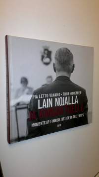 Lain nojalla ja kansan tuella : tuokiokuvia oikeudenkäytöstä ennen suurta uudistusta = In the name of the law, by the will of the people : moments of Finnish just...