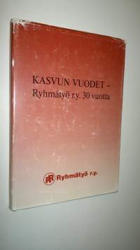 Kasvun vuodet : Ryhmätyö ry 30 vuotta