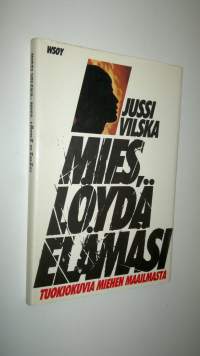 Mies, löydä elämäsi : tuokiokuvia miehen maailmasta