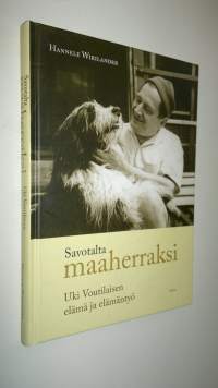 Savotalta maaherraksi : Uki Voutilaisen elämä ja elämäntyö
