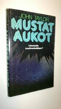 Mustat aukot : tuhoutuuko maailmankaikkeus