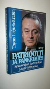 Patriootti ja pankkimies : keskeneräisiä kertomuksia Matti Virkkusesta