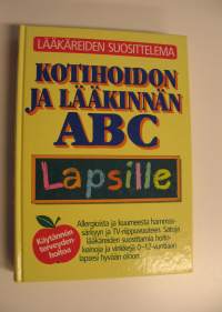 Kotihoidon ja lääkinnän ABC lapsille : allergioista ja ampiaisenpistoista hammassärkyyn ja tv-riippuvuuteen : satoja lääkäreiden suosittelemia hoito-ohjeita ja ni...