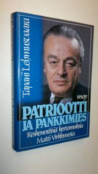 Patriootti ja pankkimies : keskeneräisiä kertomuksia Matti Virkkusesta