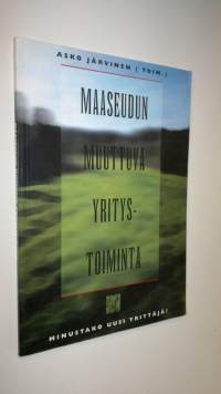 Maaseudun muuttuva yritystoiminta : minustako uusi yrittäjä : maaseutuyrittäjän opas