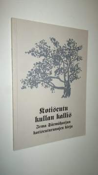 Kotiseutu kullan kallis : Irma Särmäharjun kotiseuturunojen kirja
