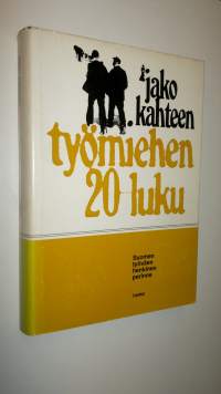 Jako kahteen : työmiehen 20-luku