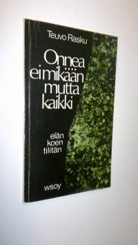 Onnea ei mikään mutta kaikki : elän koen tilitän