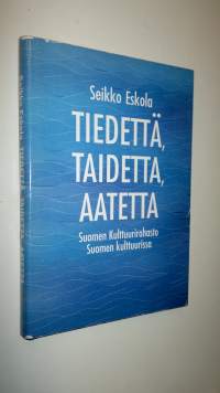 Tiedettä, taidetta, aatetta : Suomen kulttuurirahasto Suomen kulttuurissa