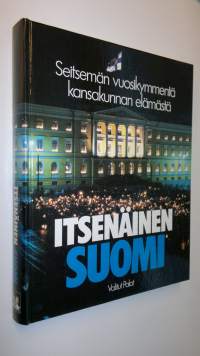 Itsenäinen Suomi : seitsemän vuosikymmentä kansakunnan elämästä