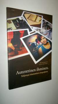 Autenttinen ihminen : tulkintoja irtautumisen etnografiasta (UUSI)