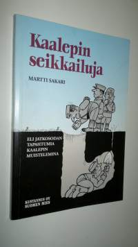 Kaalepin seikkailuja, eli, Jatkosodan tapahtumia Kaalepin muistelemina (signeerattu)