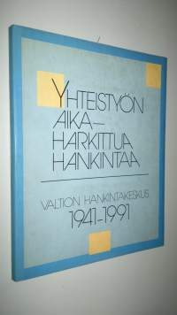 Yhteistyön aika, harkittua hankintaa : Valtion hankintakeskus 1941-1991