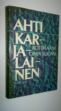 Kotimaani ompi Suomi : mietteitä ja muistelmia