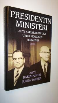 Presidentin ministeri : Ahti Karjalaisen ura Urho Kekkosen Suomessa
