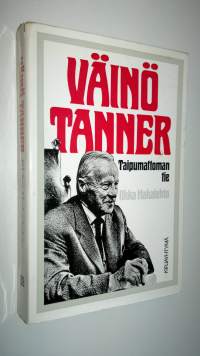 Väinö Tanner : taipumattoman tie